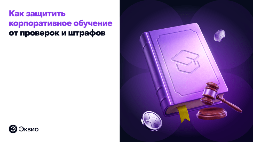 Как защитить корпоративное обучение от проверок и штрафов Как защитить корпоративное обучение от проверок и штрафов